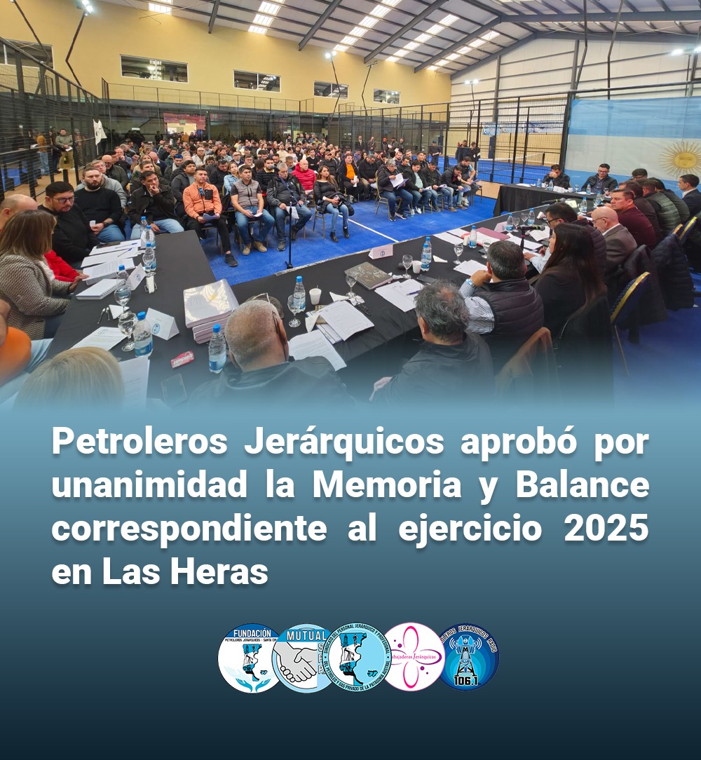 Petroleros Jerárquicos aprobó por unanimidad la Memoria y Balance 2025 en Las Heras