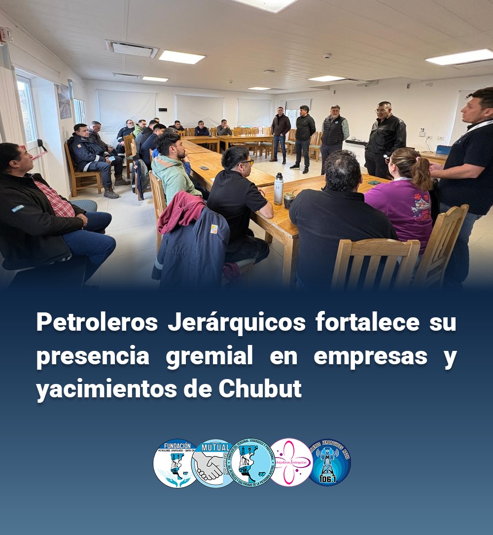 Petroleros Jerárquicos fortalece su presencia gremial en empresas y yacimientos de Chubut