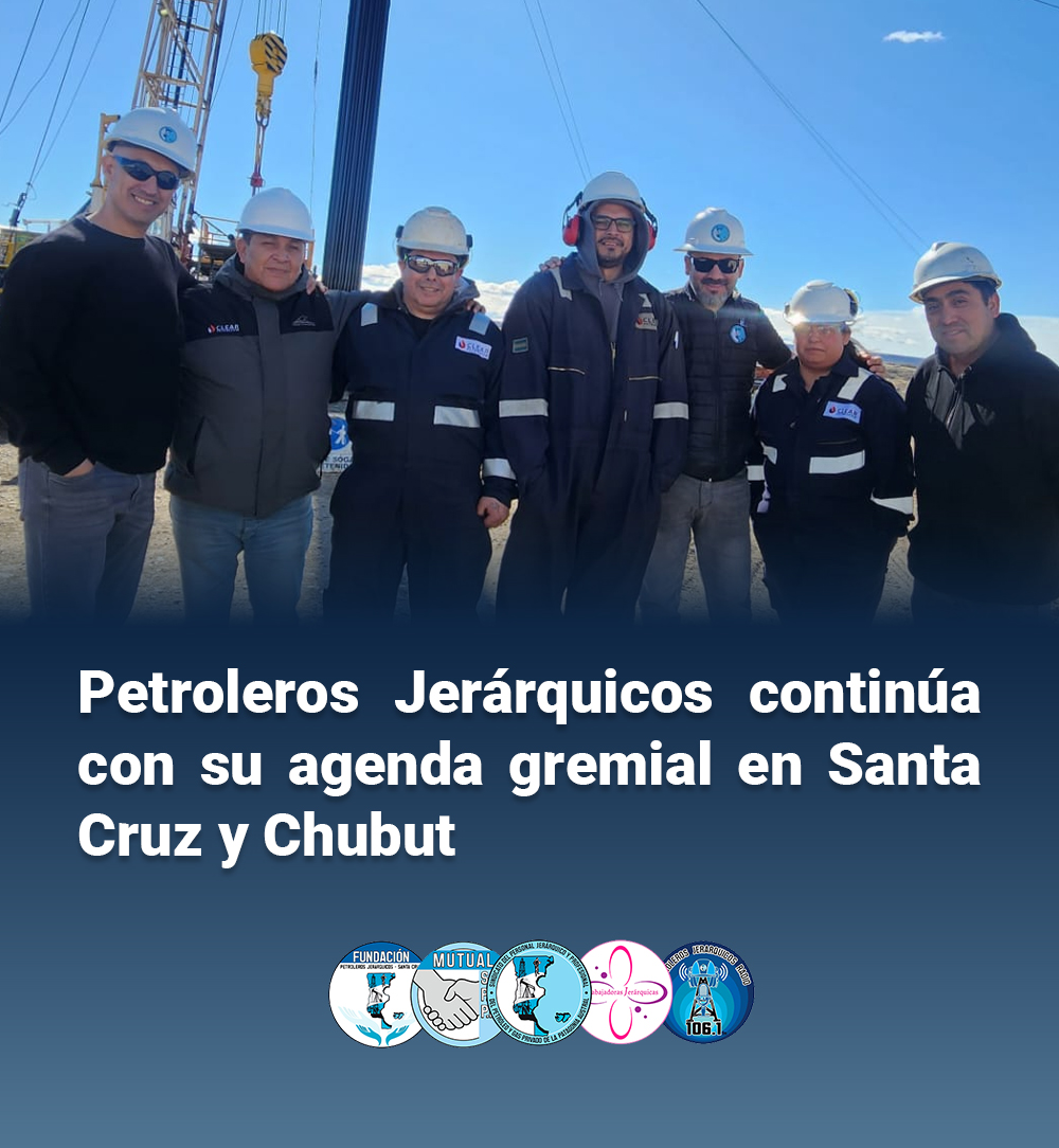 Petroleros Jerárquicos continúa con su agenda gremial en Santa Cruz y Chubut