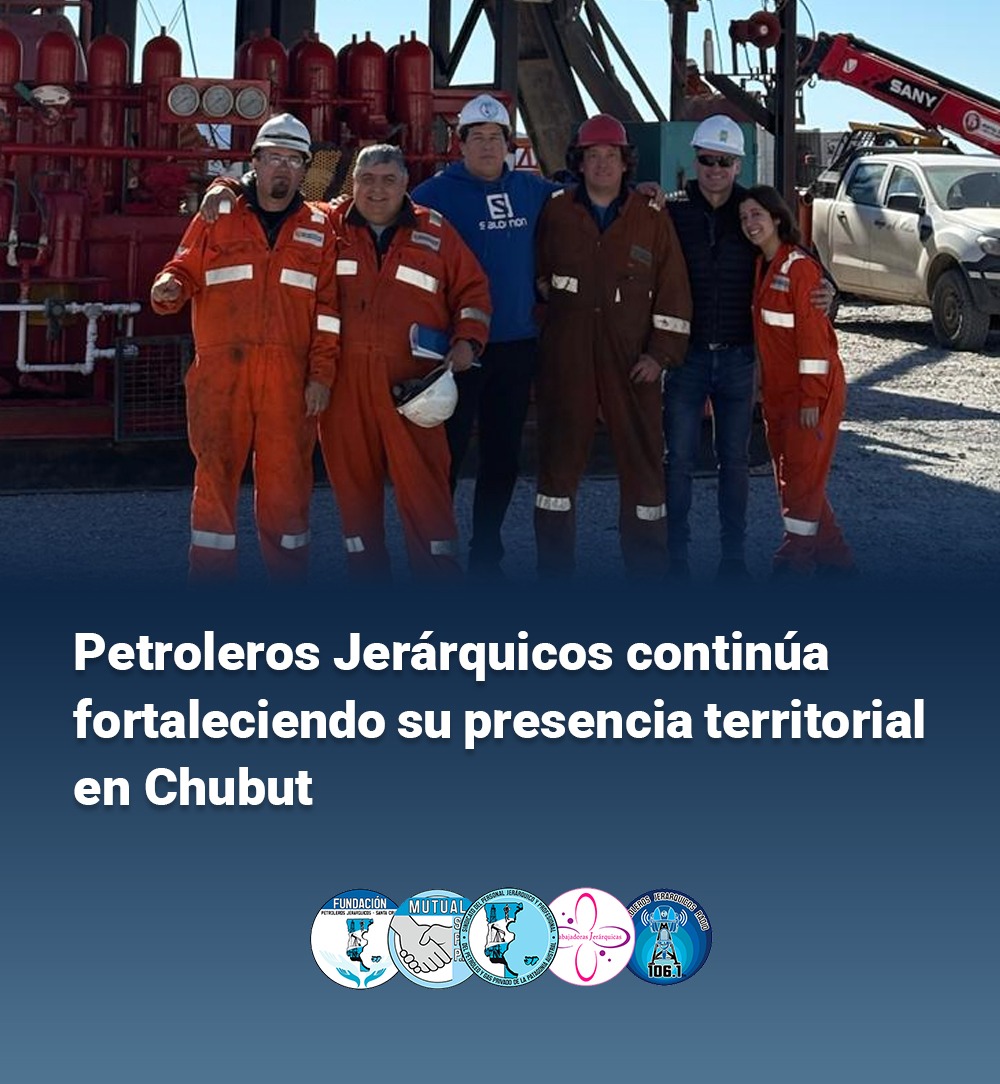 Petroleros Jerárquicos continúa fortaleciendo su presencia territorial en Chubut
