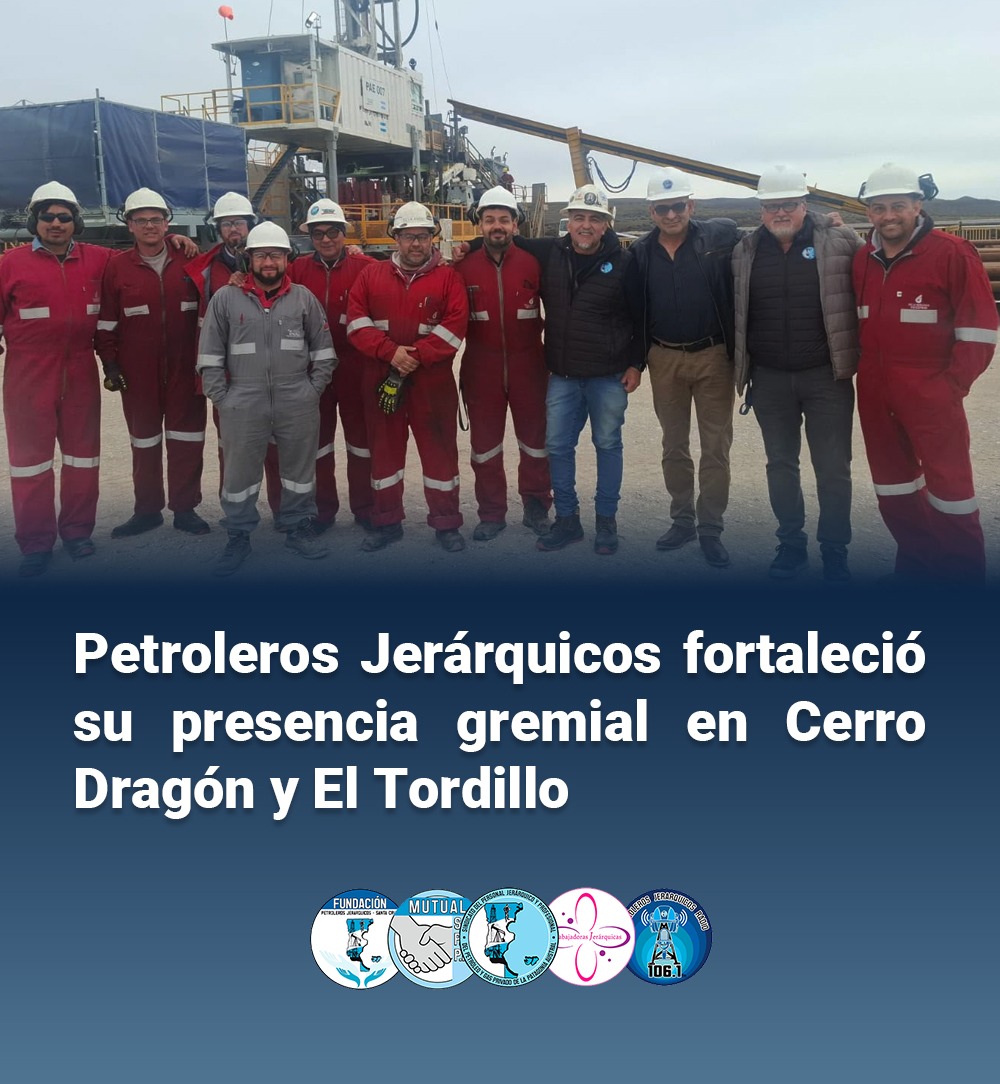 Petroleros Jerárquicos fortaleció su presencia gremial en Cerro Dragón y El Tordillo
