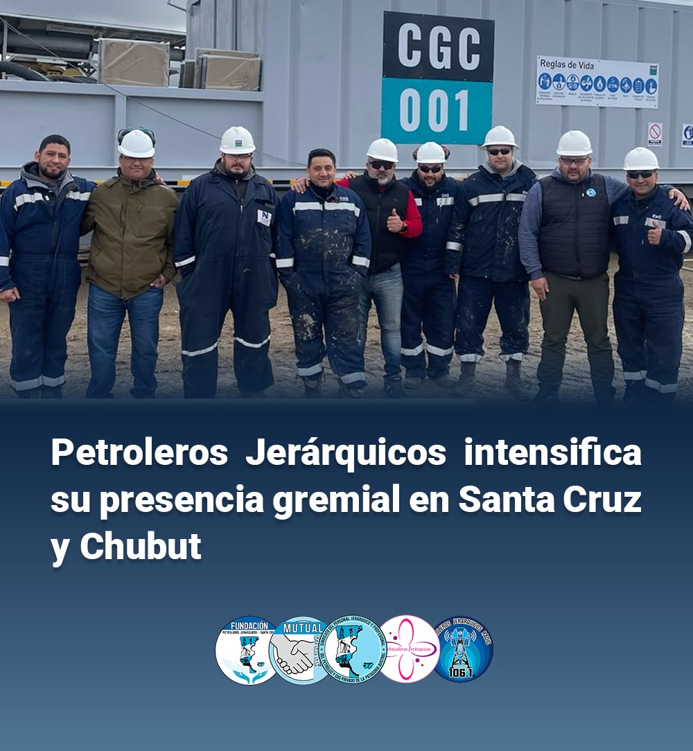 Petroleros Jerárquicos intensifica su presencia gremial en Santa Cruz y Chubut