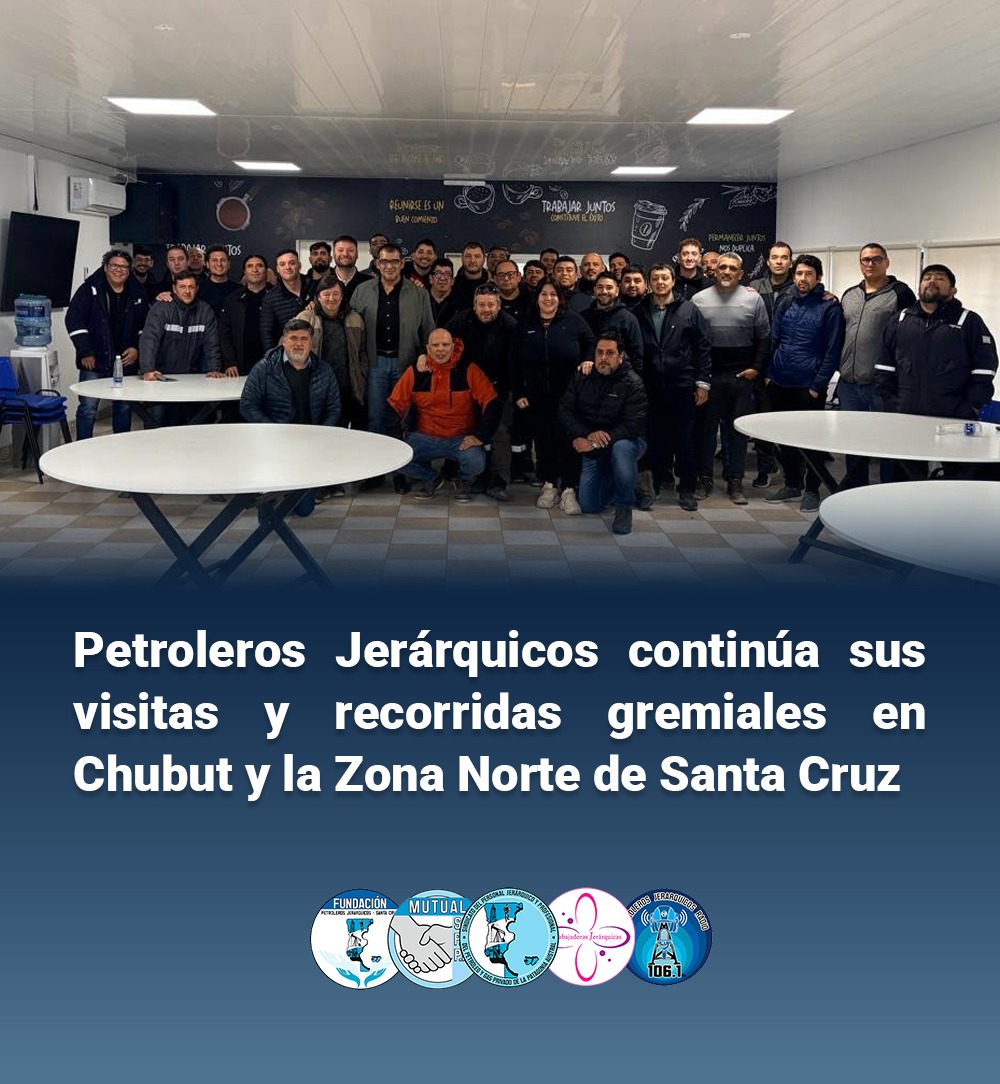 Petroleros Jerárquicos continúa sus visitas y recorridas gremiales en Chubut y la zona norte de Santa Cruz